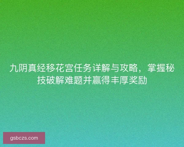 九阴真经移花宫任务详解与攻略，掌握秘技破解难题并赢得丰厚奖励